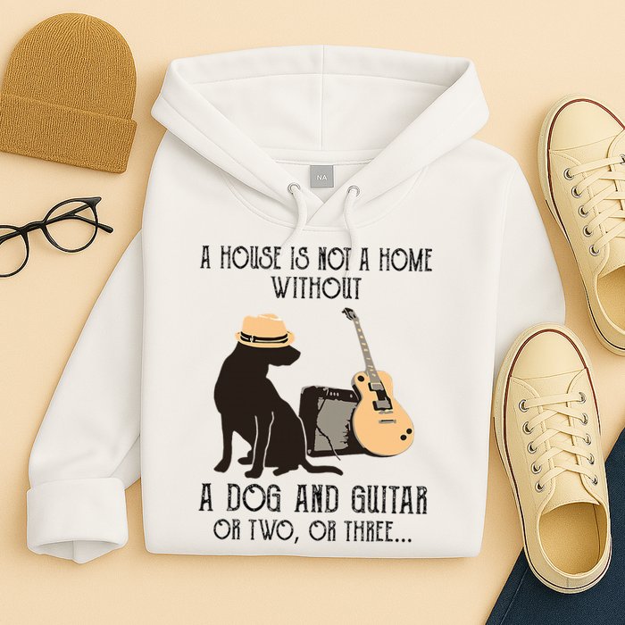A House Is Not A Home Without A Dog And Guitar Or Two Hoodie