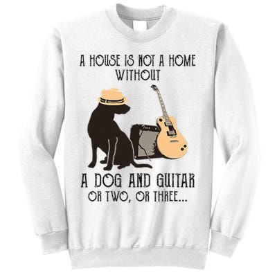 A House Is Not A Home Without A Dog And Guitar Or Two Sweatshirt