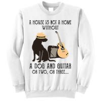 A House Is Not A Home Without A Dog And Guitar Or Two Sweatshirt