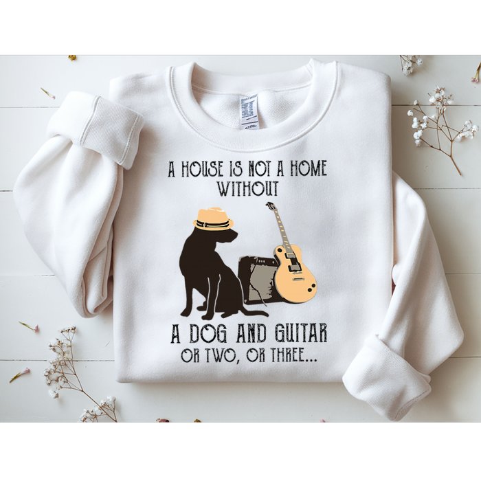 A House Is Not A Home Without A Dog And Guitar Or Two Sweatshirt