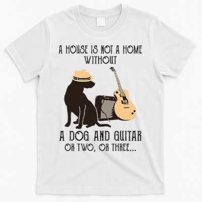 A House Is Not A Home Without A Dog And Guitar Or Two T-Shirt