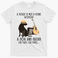A House Is Not A Home Without A Dog And Guitar Or Two T-Shirt