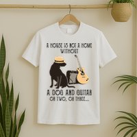 A House Is Not A Home Without A Dog And Guitar Or Two T-Shirt