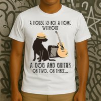A House Is Not A Home Without A Dog And Guitar Or Two T-Shirt
