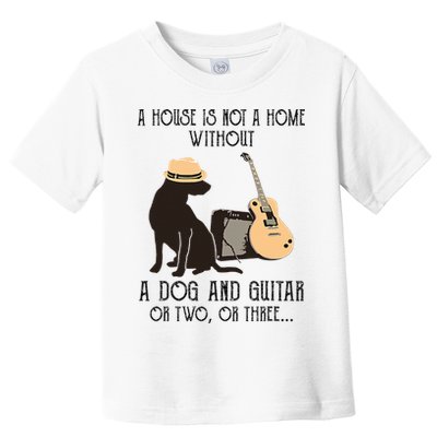A House Is Not A Home Without A Dog And Guitar Or Two Toddler T-Shirt