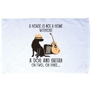 A House Is Not A Home Without A Dog And Guitar Or Two Microfiber Hand Towel