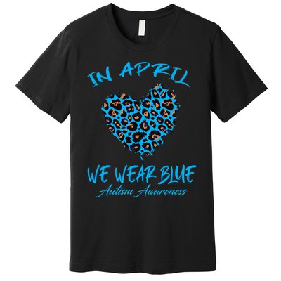 Autism Heart In April We Wear Blue Autism Awareness Month Premium T-Shirt