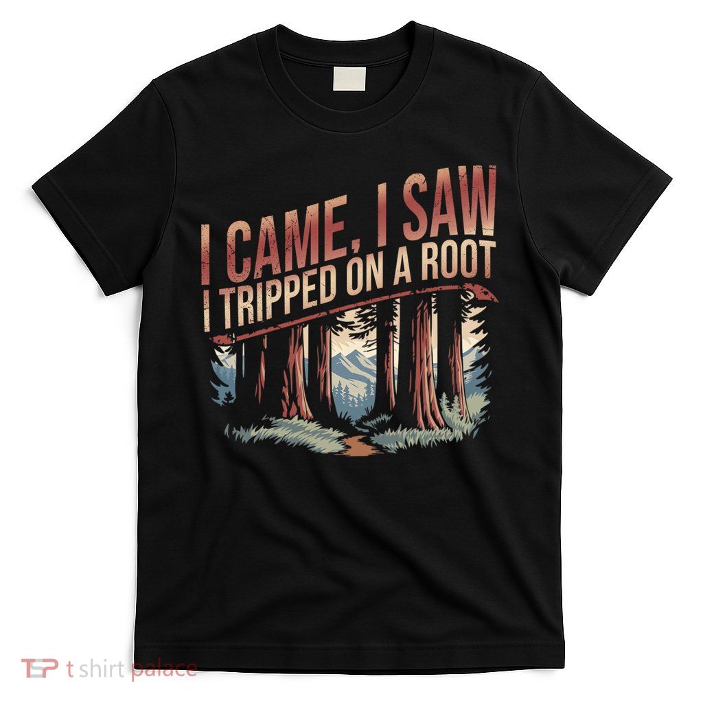 Adventure Hiking I Came I Saw I Tripped On A Root T-Shirt