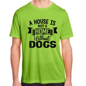 A House Is Not A Home Without Dogs Adult ChromaSoft Performance T-Shirt