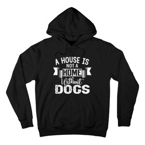 A House Is Not A Home Without Dogs Hoodie