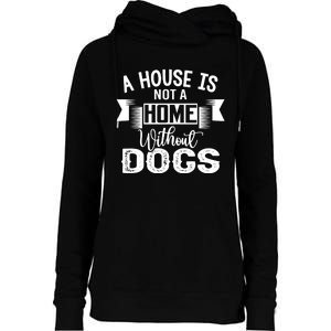 A House Is Not A Home Without Dogs Womens Funnel Neck Pullover Hood