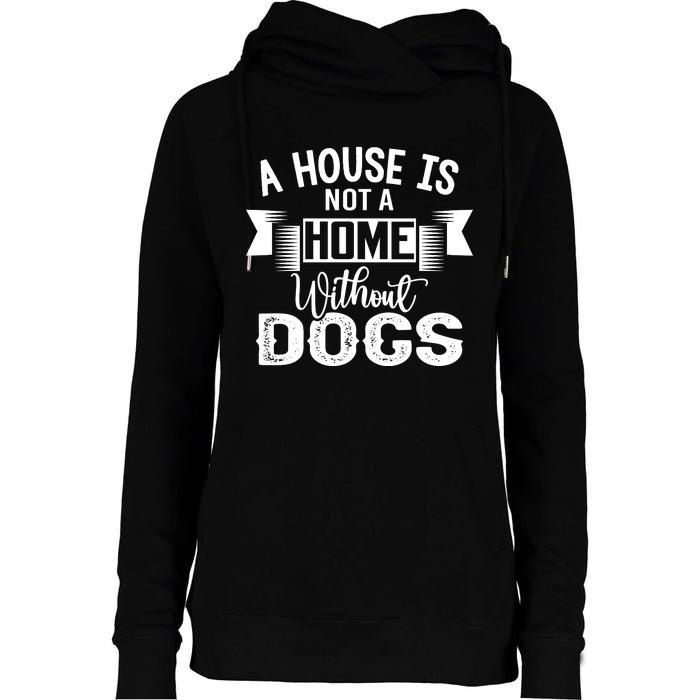 A House Is Not A Home Without Dogs Womens Funnel Neck Pullover Hood