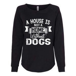 A House Is Not A Home Without Dogs Womens California Wash Sweatshirt