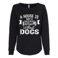 A House Is Not A Home Without Dogs Womens California Wash Sweatshirt