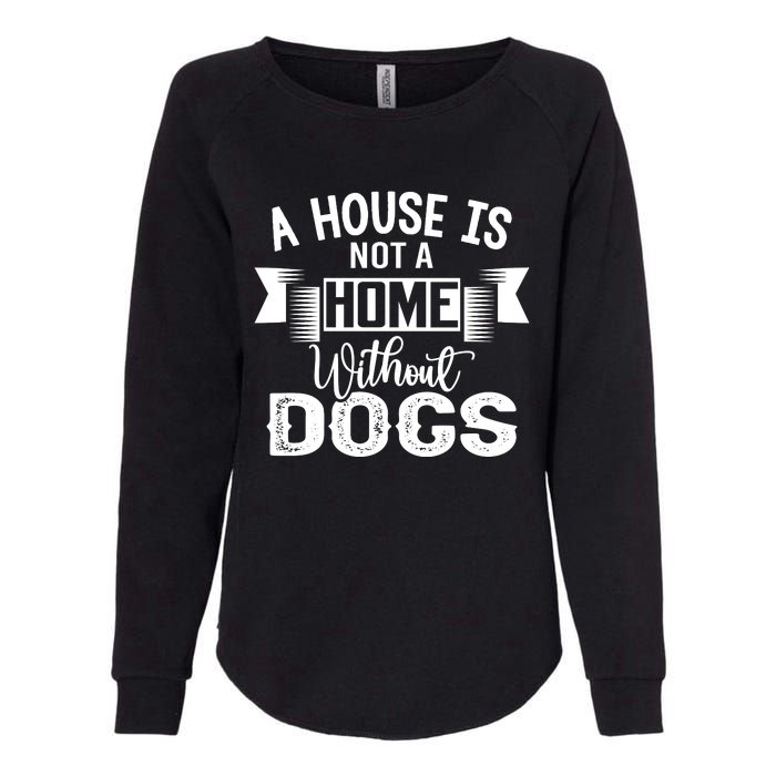 A House Is Not A Home Without Dogs Womens California Wash Sweatshirt