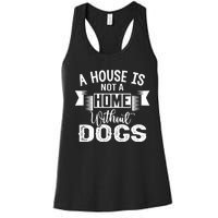 A House Is Not A Home Without Dogs Women's Racerback Tank