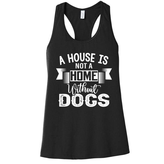 A House Is Not A Home Without Dogs Women's Racerback Tank