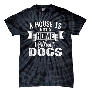 A House Is Not A Home Without Dogs Tie-Dye T-Shirt