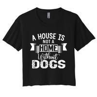 A House Is Not A Home Without Dogs Women's Crop Top Tee