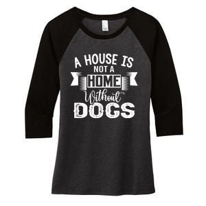 A House Is Not A Home Without Dogs Women's Tri-Blend 3/4-Sleeve Raglan Shirt