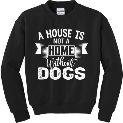 A House Is Not A Home Without Dogs Kids Sweatshirt