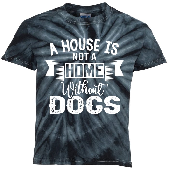 A House Is Not A Home Without Dogs Kids Tie-Dye T-Shirt