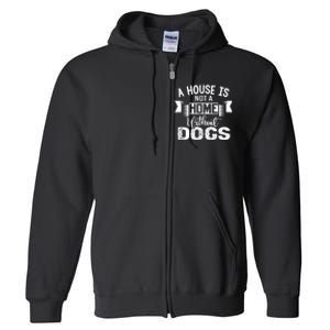 A House Is Not A Home Without Dogs Full Zip Hoodie