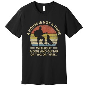 A House Is Not A Home Without A Dog And Guitar Or Two Retro Premium T-Shirt