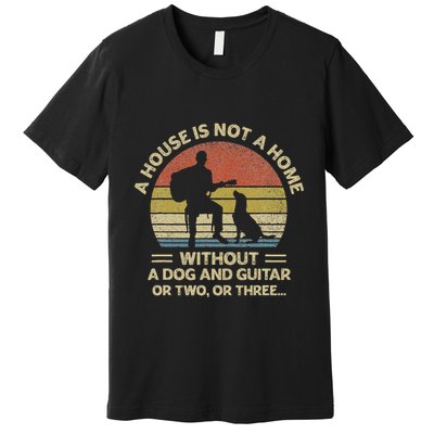 A House Is Not A Home Without A Dog And Guitar Or Two Retro Premium T-Shirt