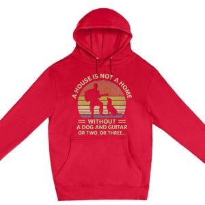 A House Is Not A Home Without A Dog And Guitar Or Two Retro Premium Pullover Hoodie