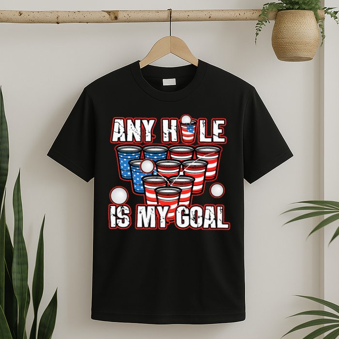 Any Hole Is My Goal 4th of July Funny Beer Pong Game T-Shirt