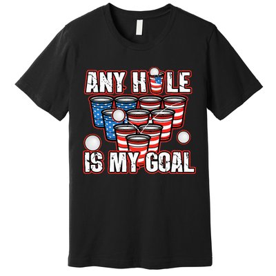 Any Hole Is My Goal 4th of July Funny Beer Pong Game Premium T-Shirt