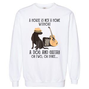 A House Is Not A Home Without A Dog And Guitar Garment-Dyed Sweatshirt