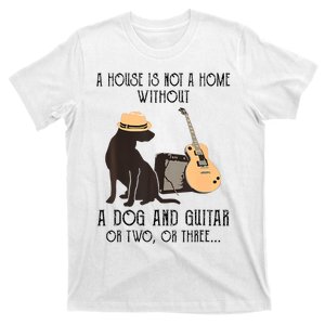 A House Is Not A Home Without A Dog And Guitar Or Two T-Shirt