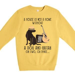 A House Is Not A Home Without A Dog And Guitar Or Two Premium Crewneck Sweatshirt