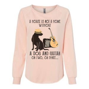 A House Is Not A Home Without A Dog And Guitar Or Two Womens California Wash Sweatshirt