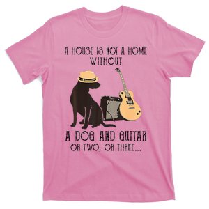 A House Is Not A Home Without A Dog And Guitar Or Two T-Shirt