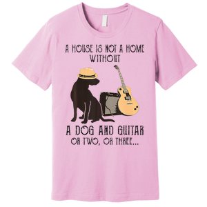 A House Is Not A Home Without A Dog And Guitar Or Two Premium T-Shirt