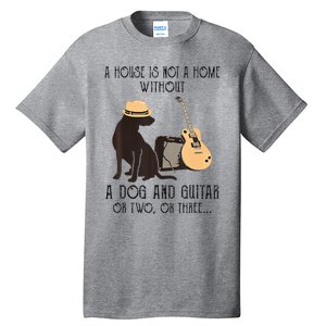 A House Is Not A Home Without A Dog And Guitar Or Two Tall T-Shirt