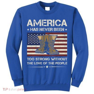 America Has Never Been Too Strong Army Veteran Gift Tall Sweatshirt