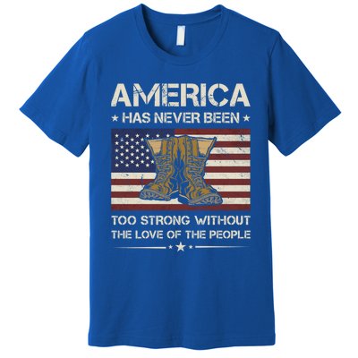 America Has Never Been Too Strong Army Veteran Meaningful Gift Premium T-Shirt