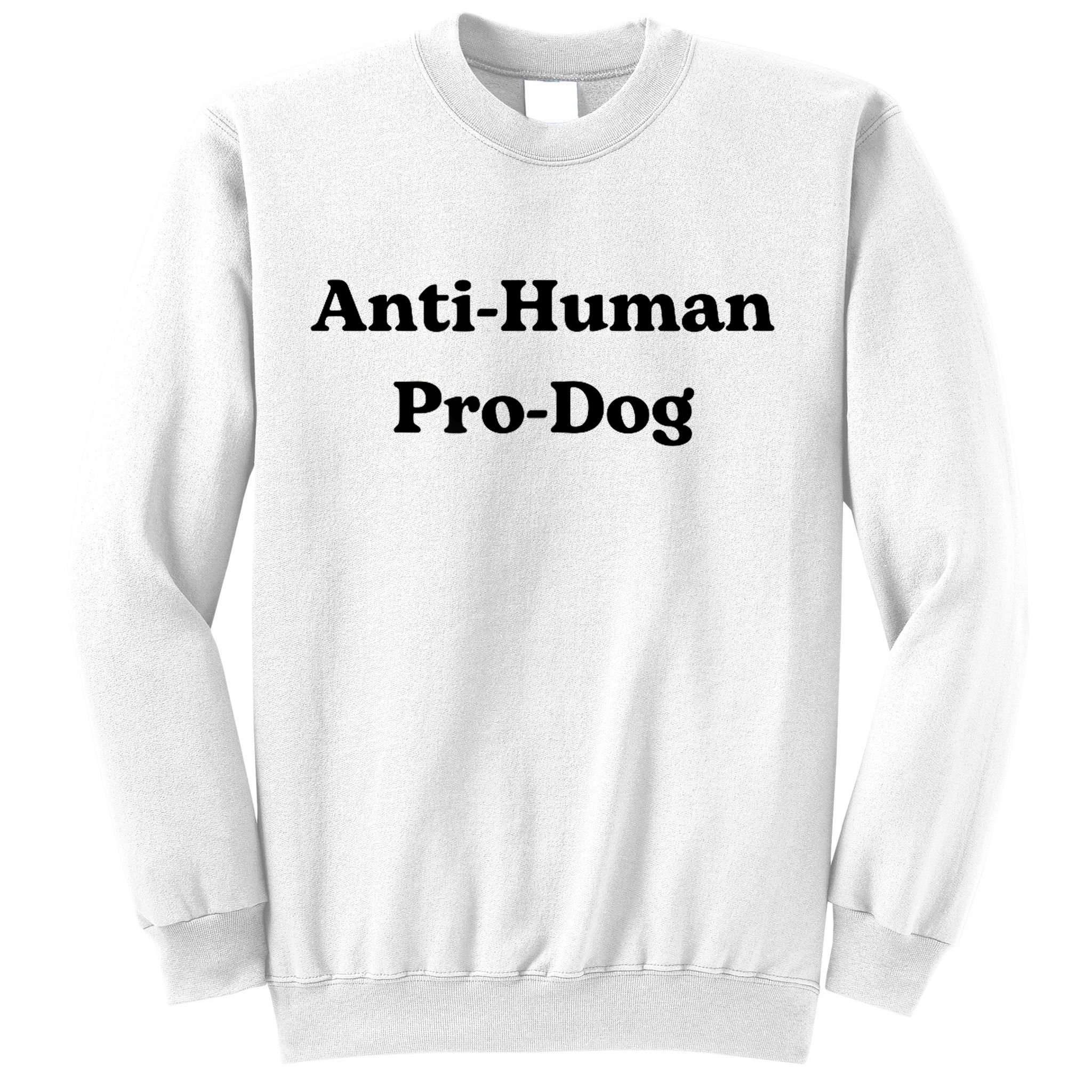 Anti Human Pro Dog Funny Pet Dog Lovers Sweatshirt