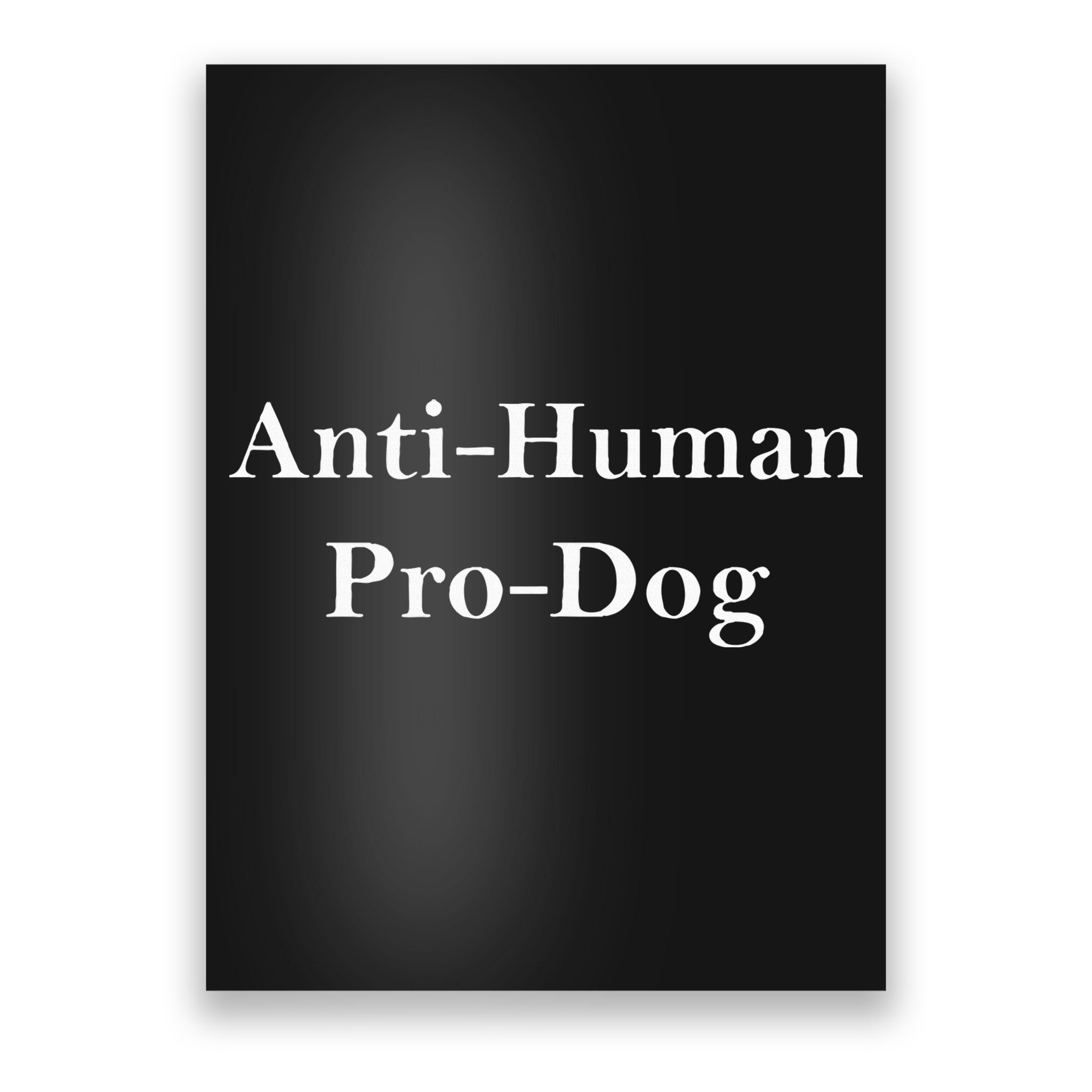 Anti Human Pro Dog Poster