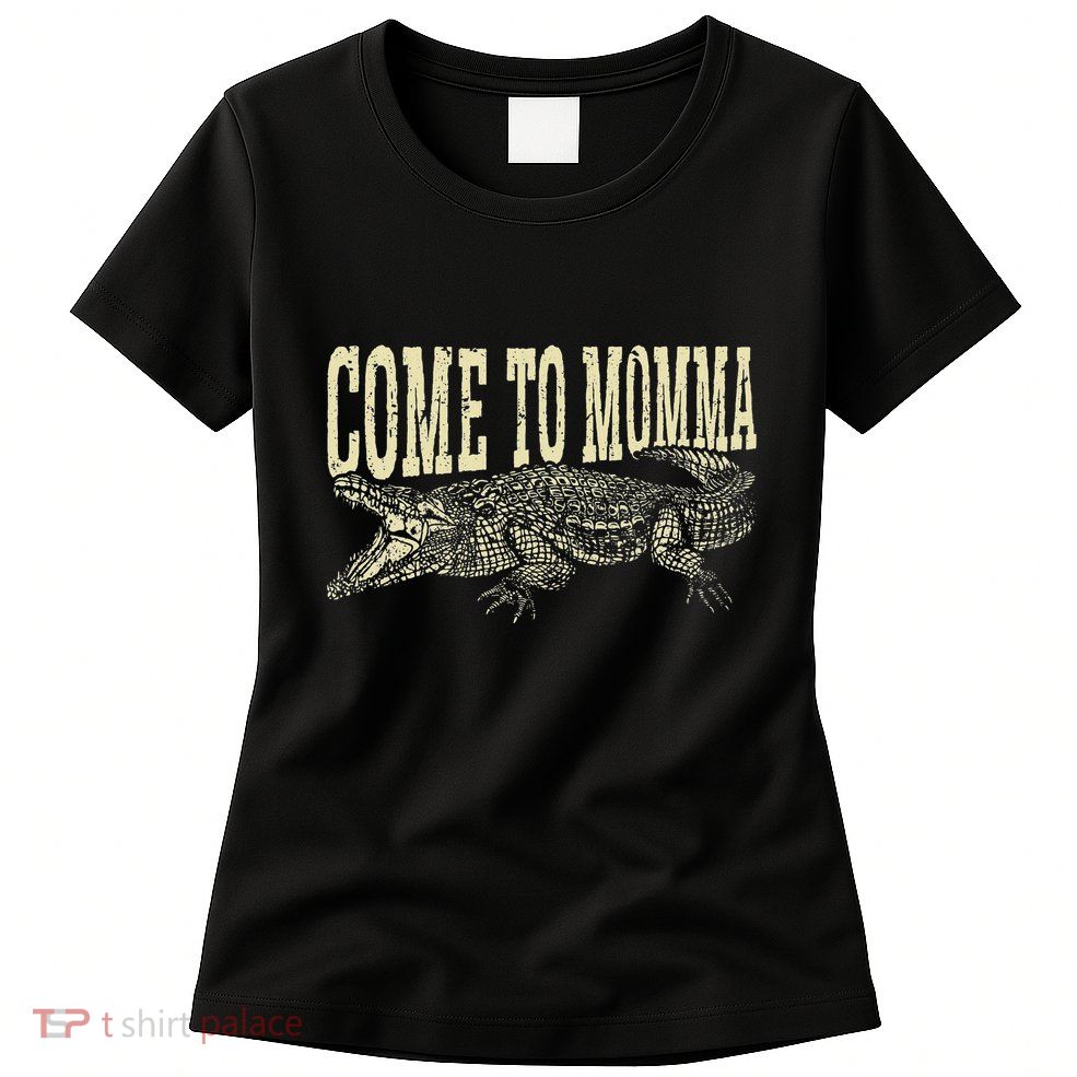 Alligator Hunter Quote Come To Momma Funny Gator Hunting Womens T-Shirt