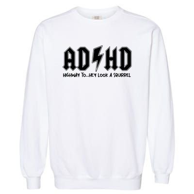 Adhd Highway To Hey Look A Squirrel Garment-Dyed Sweatshirt