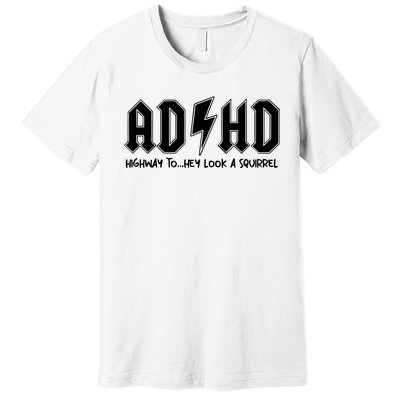 Adhd Highway To Hey Look A Squirrel Premium T-Shirt