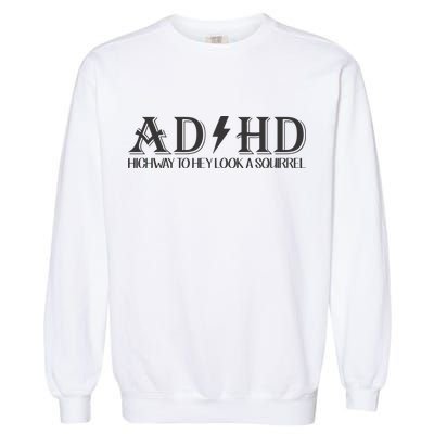 ADHD Highway To Hey Look A Squirrel Garment-Dyed Sweatshirt