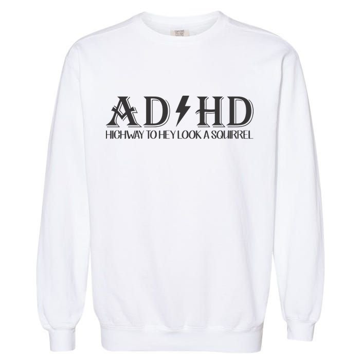 ADHD Highway To Hey Look A Squirrel Garment-Dyed Sweatshirt