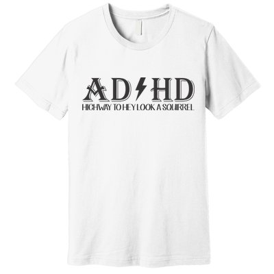 ADHD Highway To Hey Look A Squirrel Premium T-Shirt