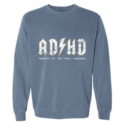 Adhd Highway To Hey Look A Squirrel Hyperactivity Disorder Garment-Dyed Sweatshirt